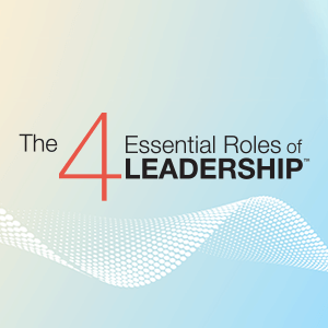 4 Essential Roles of Leadership™