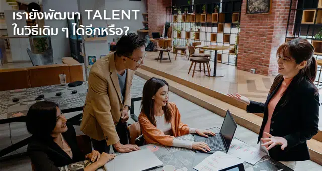 เรายังพัฒนา Talent ในวิธีเดิมๆ ได้อีกหรือ?